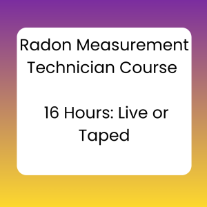 Radon Measurement Technician Course – 16 Hours: Live or Taped