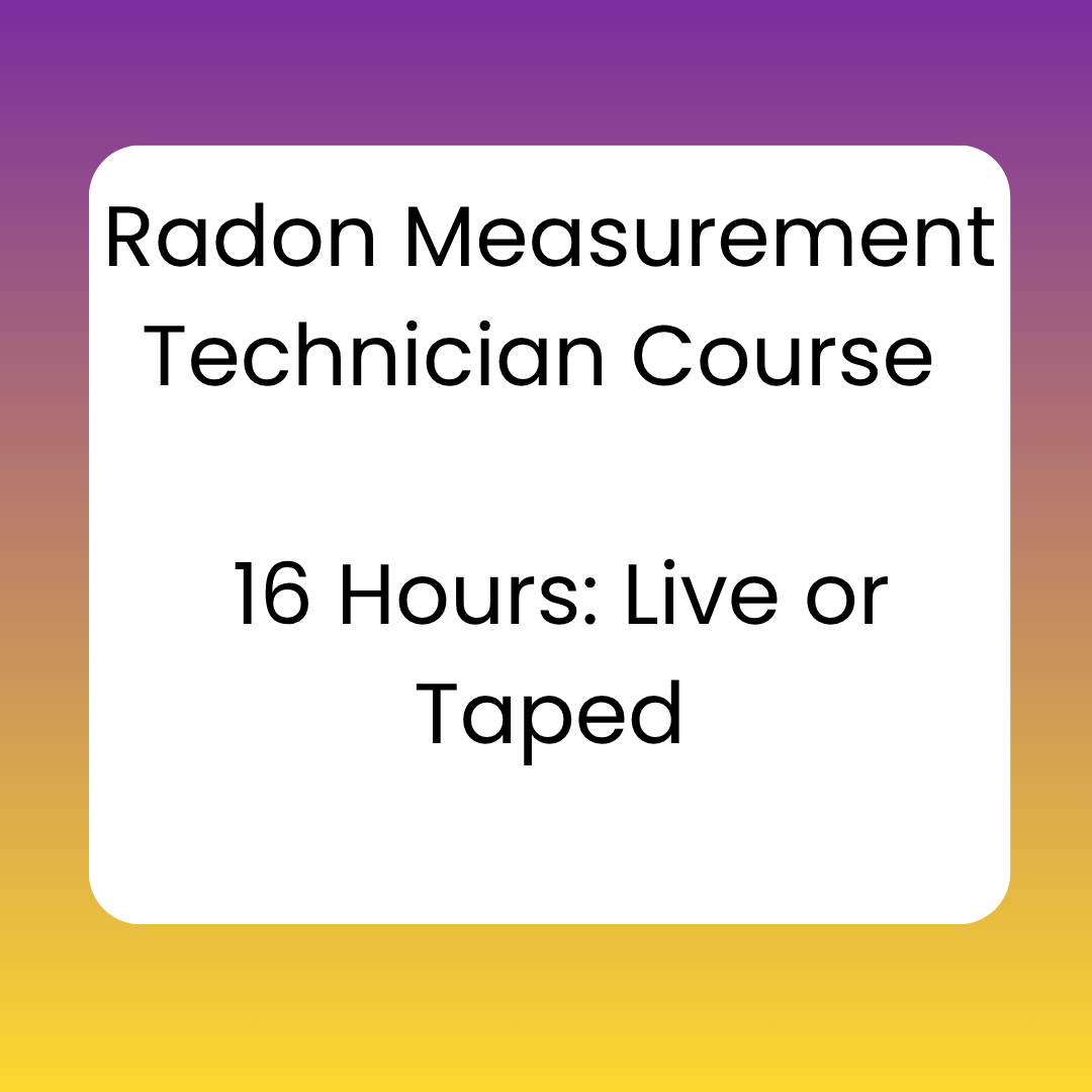 Radon Measurement Technician Course – 16 Hours: Live or Taped