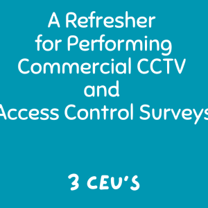 A Refresher for Performing Commercial CCTV and Access Control Surveys: 3 Ceu's